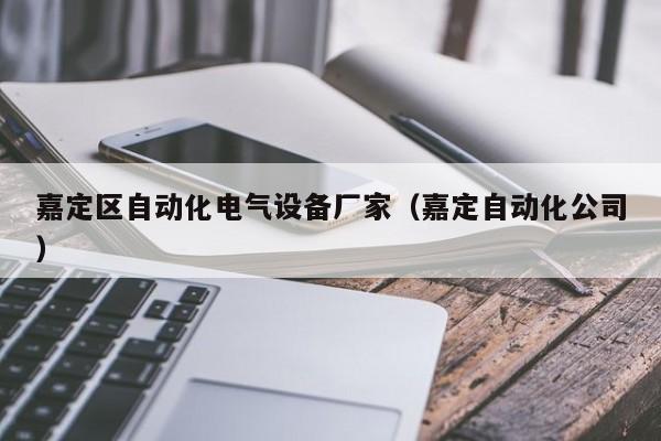 嘉定区自动化电气设备厂家（嘉定自动化公司）